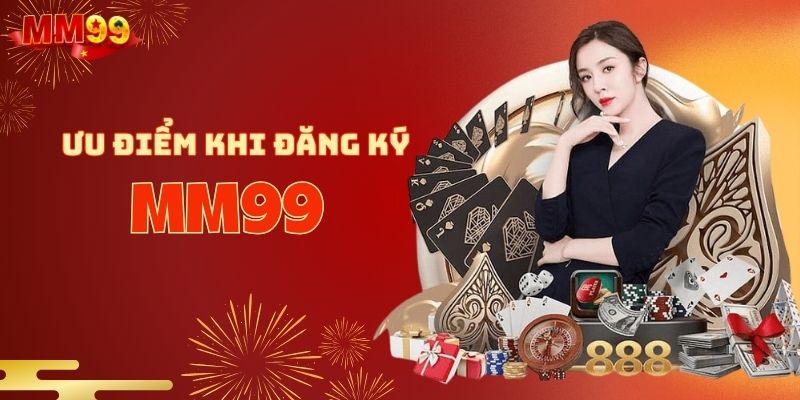 Một số ưu điểm khi đăng ký MM99