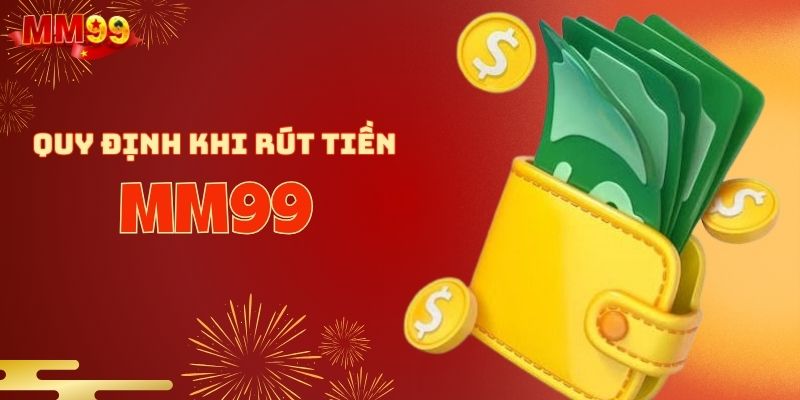 Nắm vững quy định khi rút tiền MM99