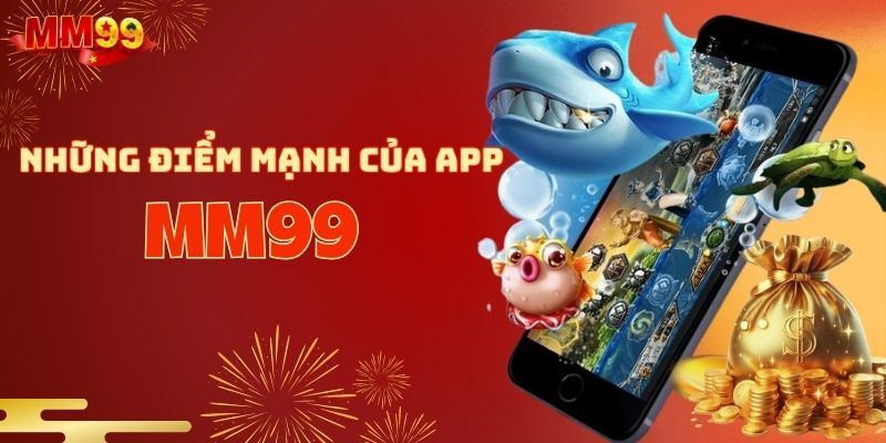 Những điểm mạnh vượt trội khi tải app MM99