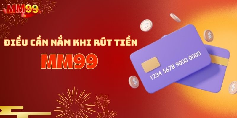 Những điều cần nắm khi rút tiền MM99