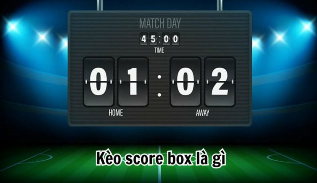 Tổng quan thông tin giới thiệu kèo chấp score box là gì?
