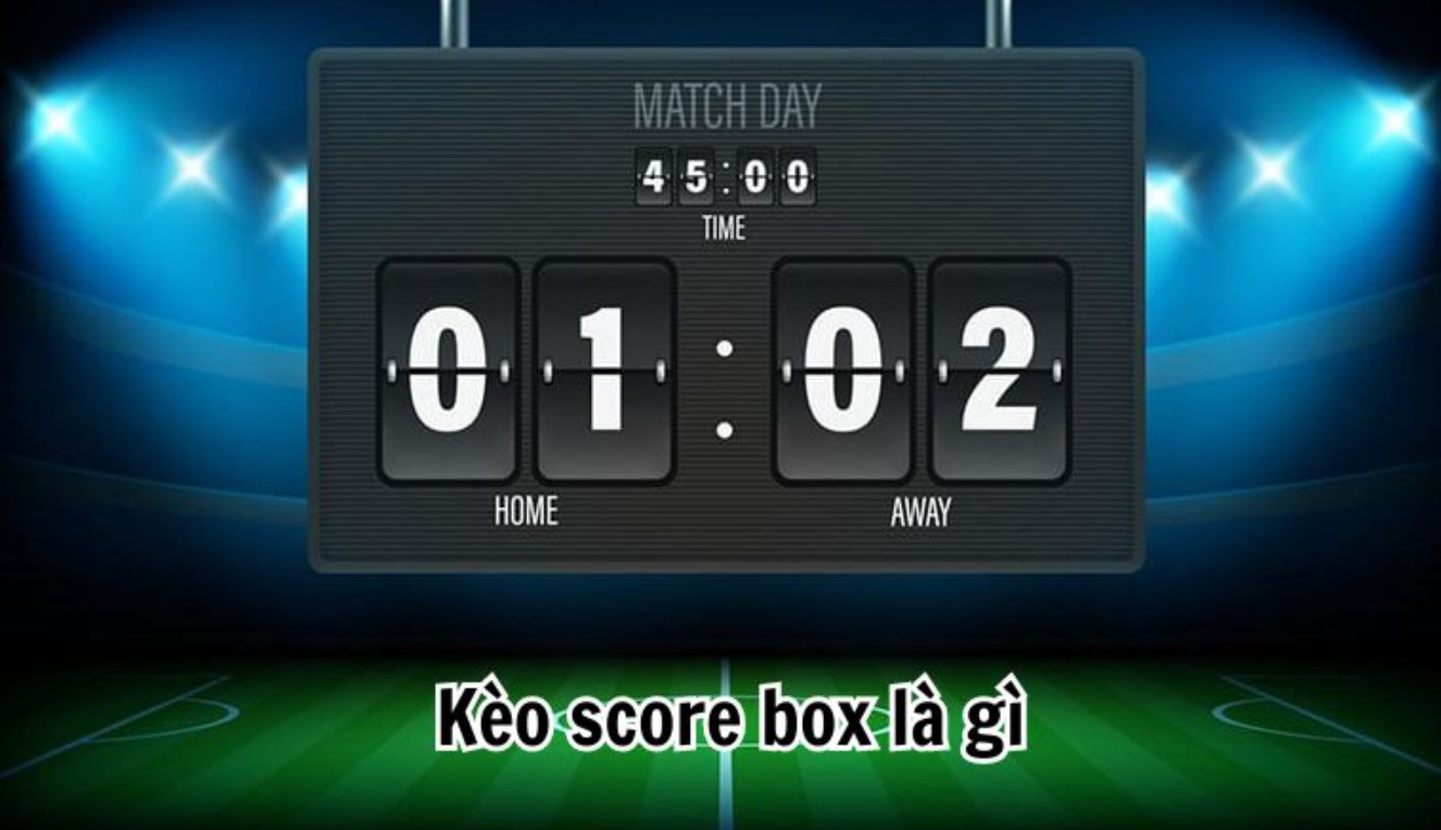 Tổng quan thông tin giới thiệu kèo chấp score box là gì?