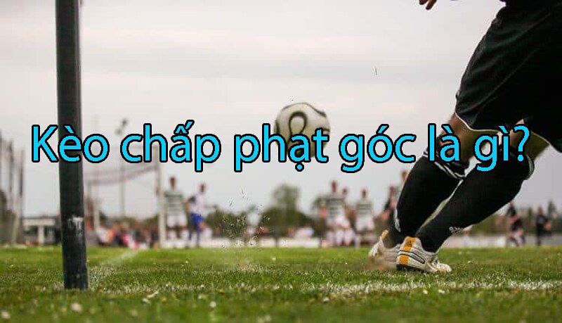 Kèo cược chấp phạt góc được nhiều người quan tâm